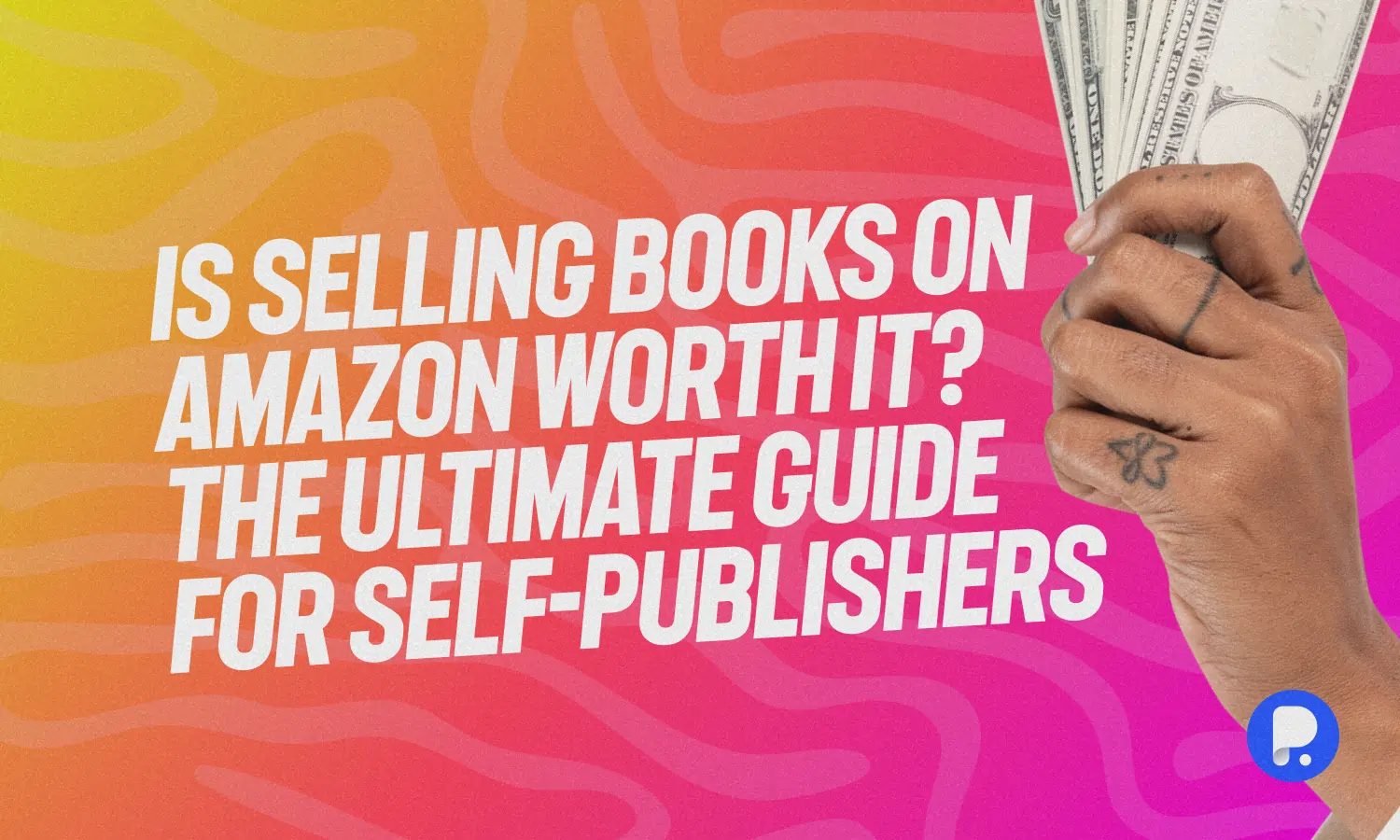 Is Selling Books on Amazon Worth It? The Ultimate Guide for Self-Publishers